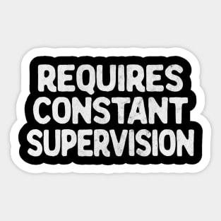 Requires Constant Supervision Sticker